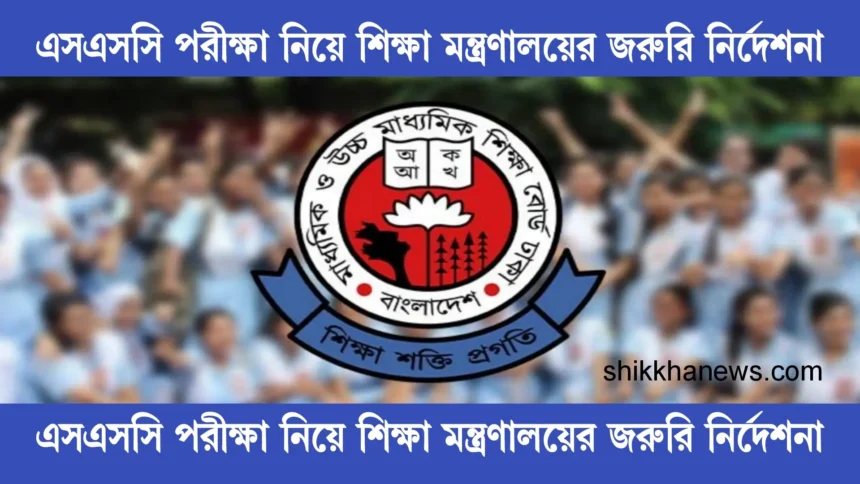 এসএসসি পরীক্ষা নিয়ে শিক্ষা মন্ত্রণালয়ের জরুরি নির্দেশনা: সুষ্ঠু ও নকলমুক্ত পরিবেশ নিশ্চিত করতে একগুচ্ছ নির্দেশনা
