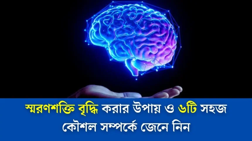 স্মরণশক্তি বৃদ্ধি করার উপায় - ৬টি সহজ কৌশল।