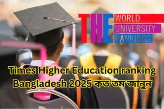 Times Higher Education ranking Bangladesh 2025 কত তম জানুন এখনি।