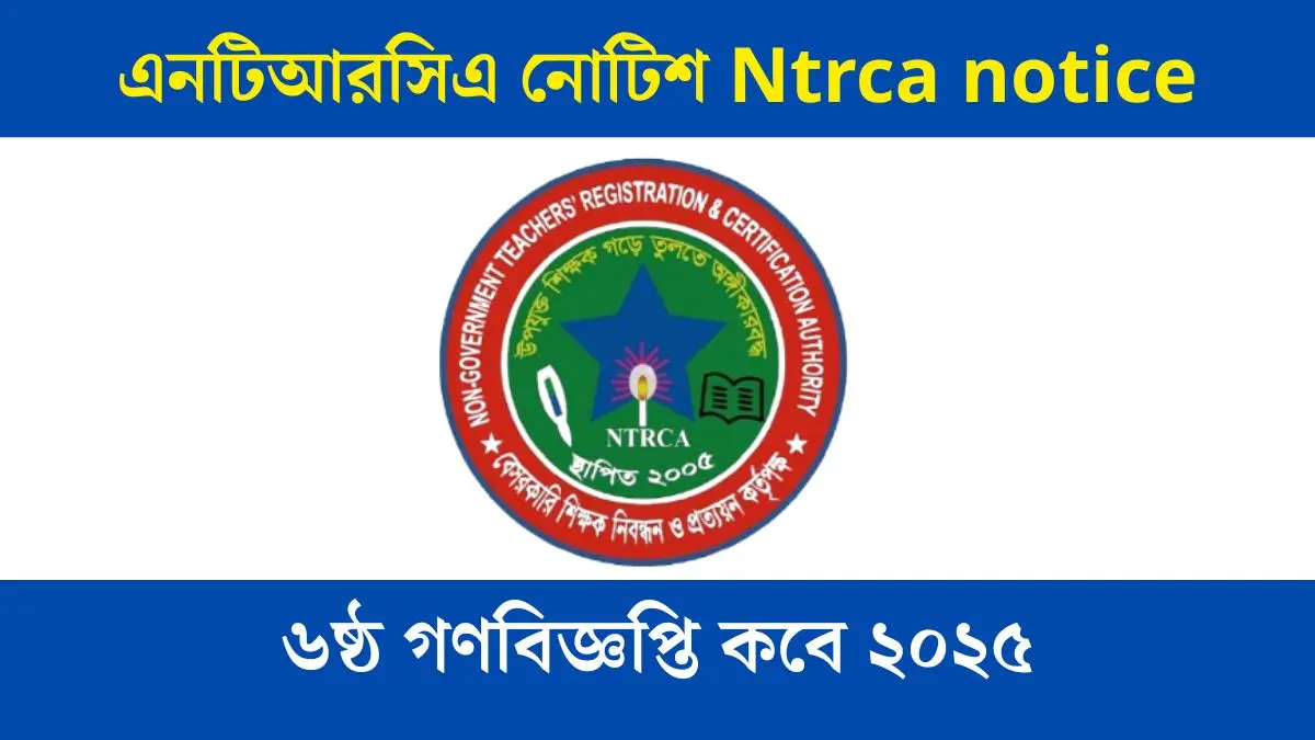 এনটিআরসিএ নোটিশ ৬ষ্ঠ গণবিজ্ঞপ্তি কবে ২০২৫ - Ntrca notice
