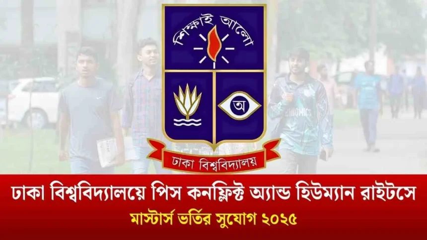 ঢাকা বিশ্ববিদ্যালয়ে পিস কনফ্লিক্ট অ্যান্ড হিউম্যান রাইটসে মাস্টার্স ভর্তির সুযোগ ২০২৫