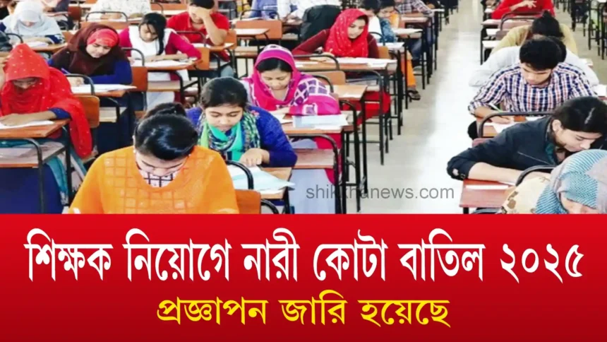 শিক্ষক নিয়োগে নারী কোটা বাতিল ২০২৫ প্রজ্ঞাপন জারি