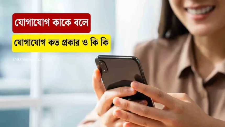 যোগাযোগ কাকে বলে। যোগাযোগ কত প্রকার ও কি কি।