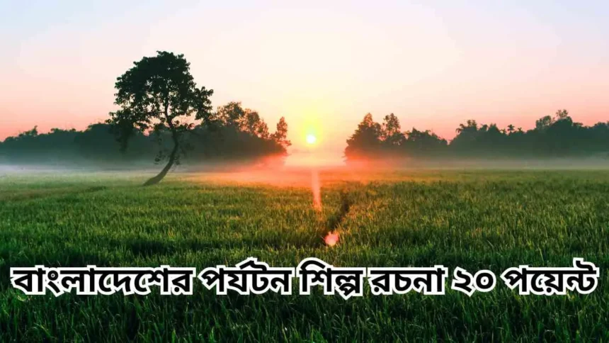 বাংলাদেশের পর্যটন শিল্প রচনা ২০ পয়েন্ট
